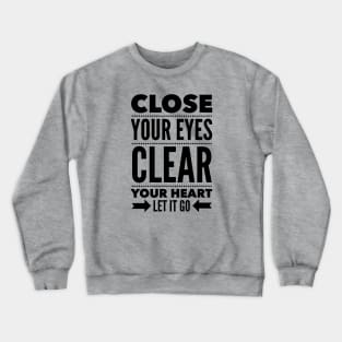 Close your eyes clear your heart let it go Crewneck Sweatshirt